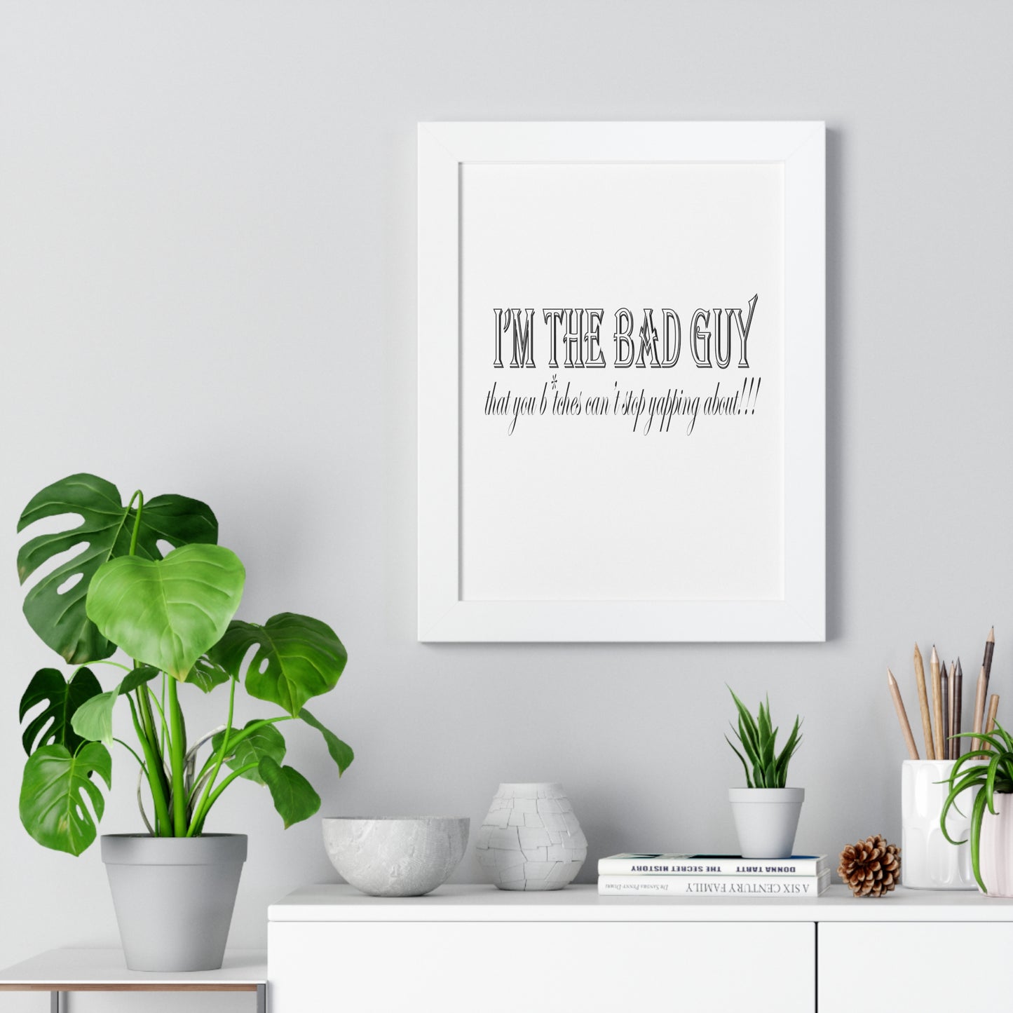 I'm the bad guy.....that you b*tches can't stop yapping about!!! Typography quote Framed Vertical Poster