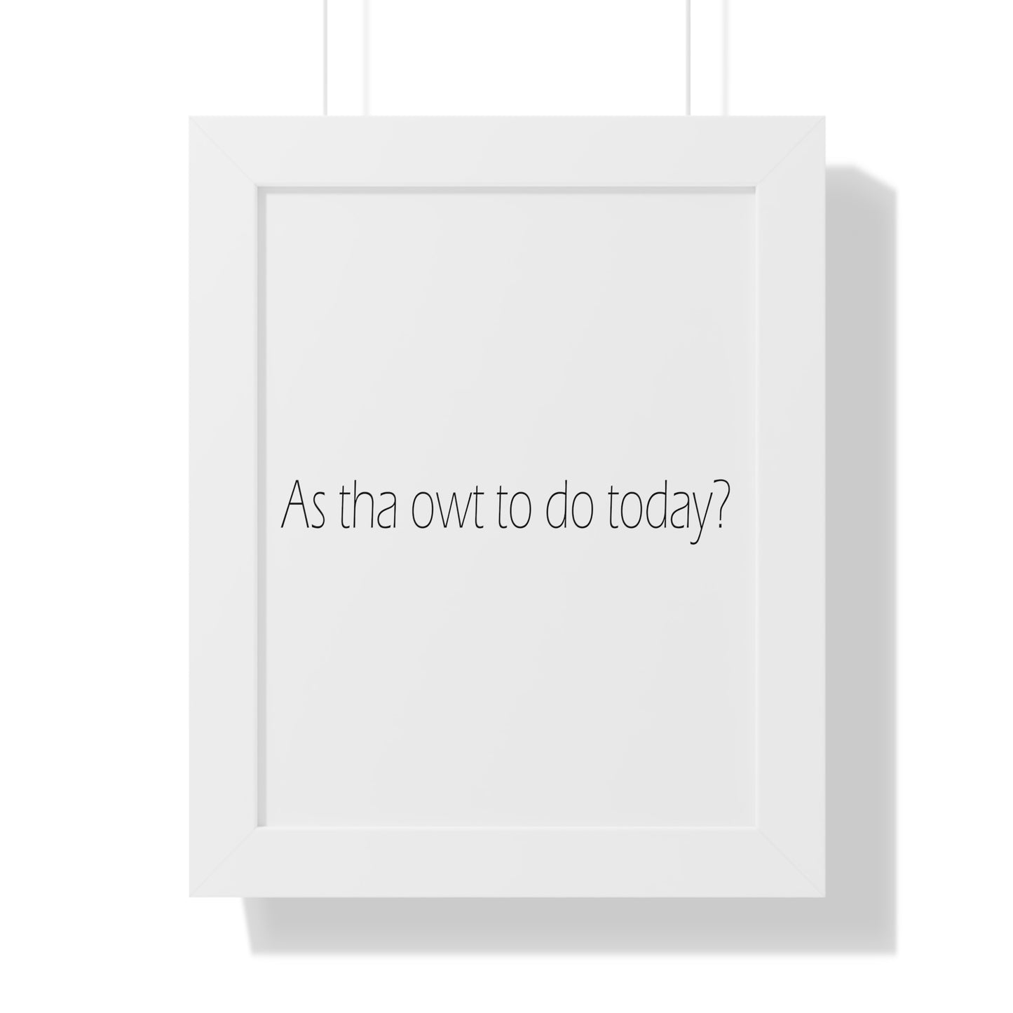 As tha owt to do today? Sheffield Dialect Typography Framed Vertical Poster