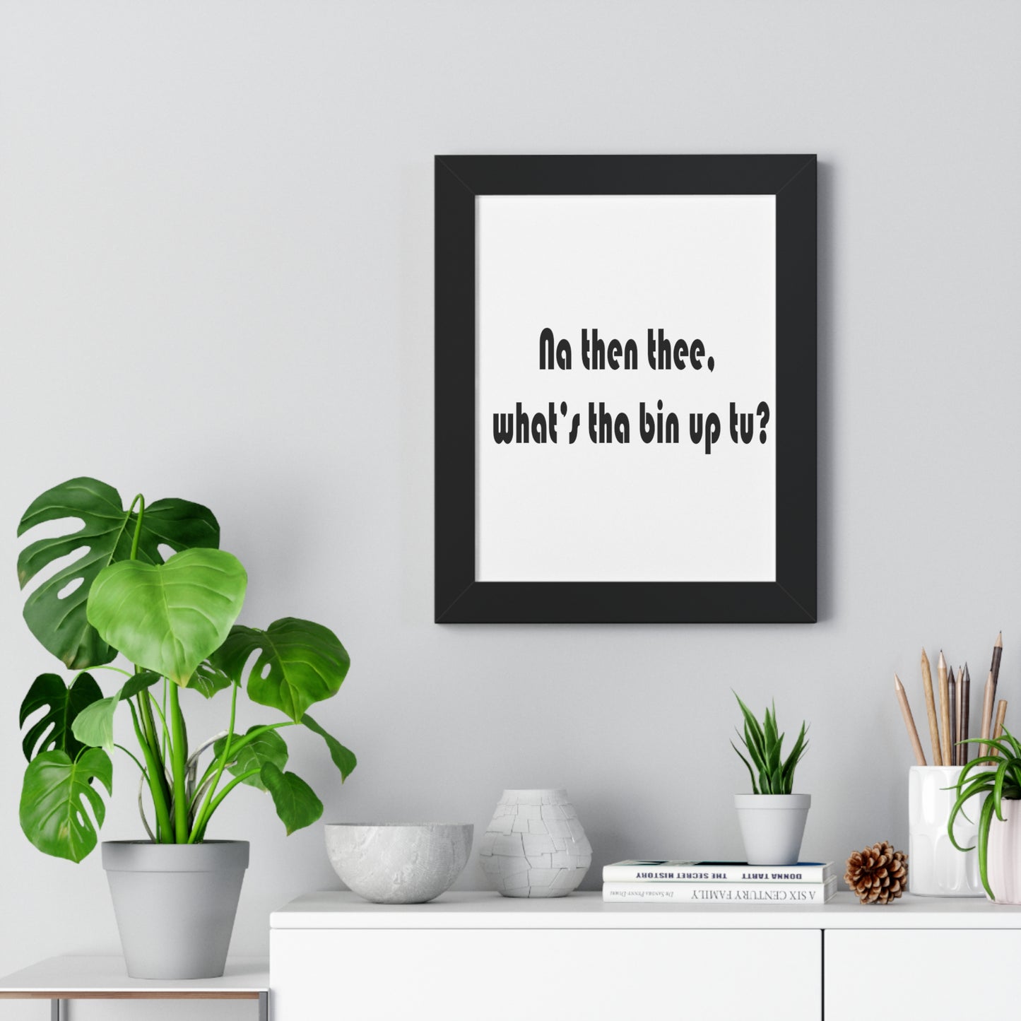 Na then thee, what's tha bin up to? Sheffield Dialect Framed Vertical Poster