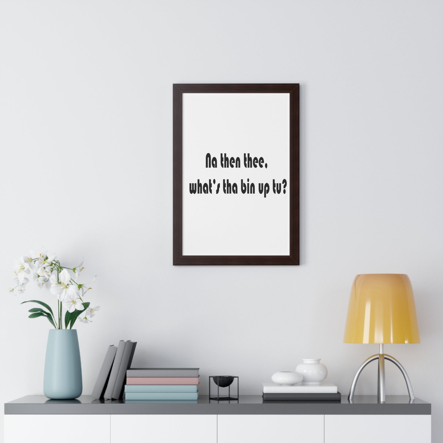 Na then thee, what's tha bin up to? Sheffield Dialect Framed Vertical Poster