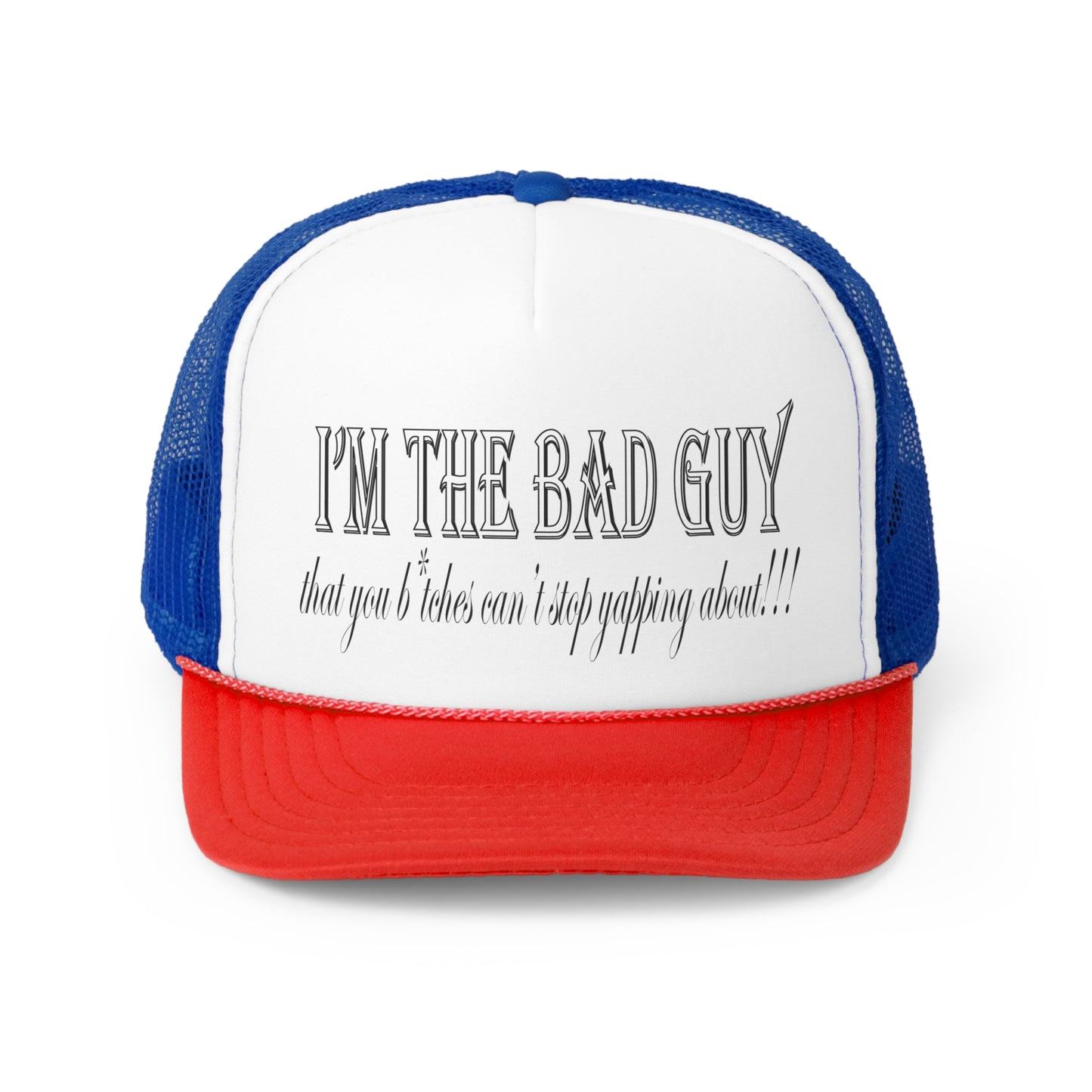 I'm the bad guy.....that you b*tches can't stop yapping about!!! Typography quote Trucker Caps