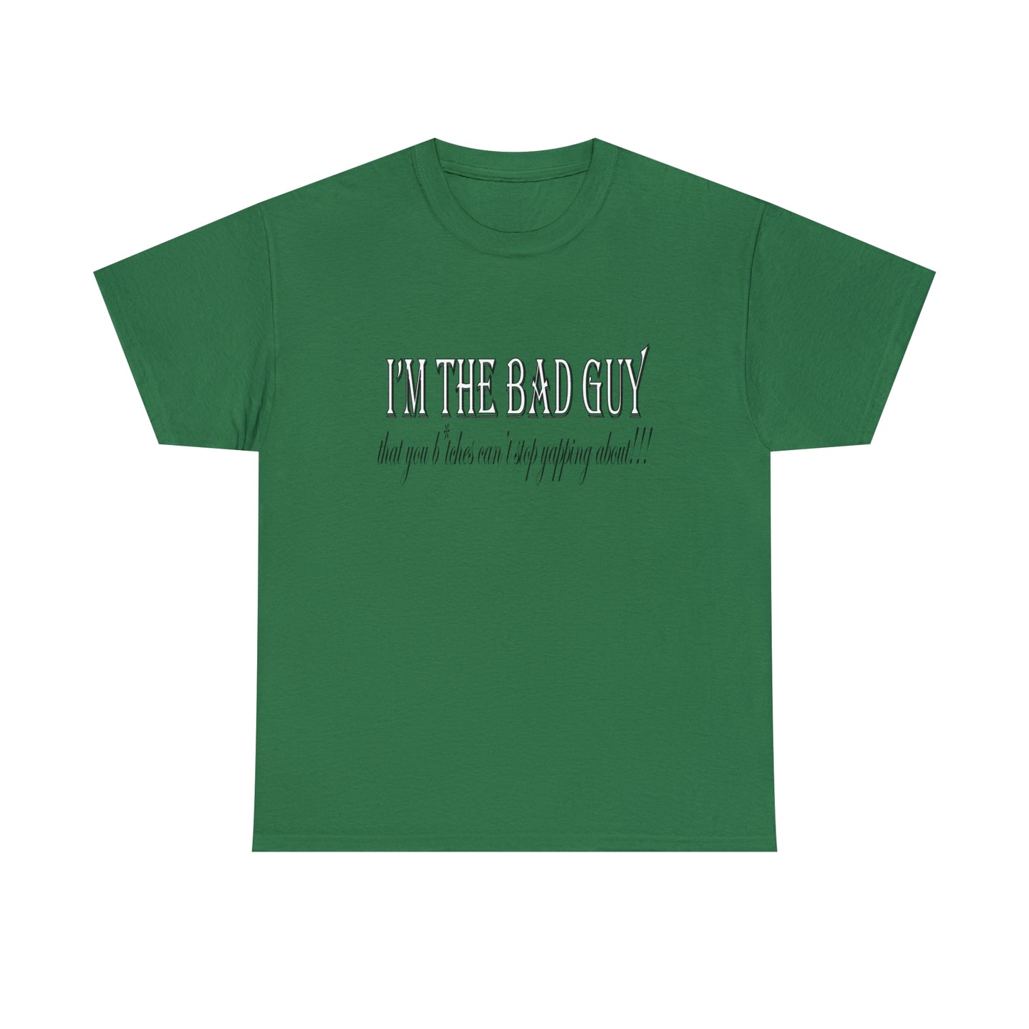 I'm the bad guy.....that you b*tches can't stop yapping about!!! Typography quote Unisex Heavy Cotton Tee