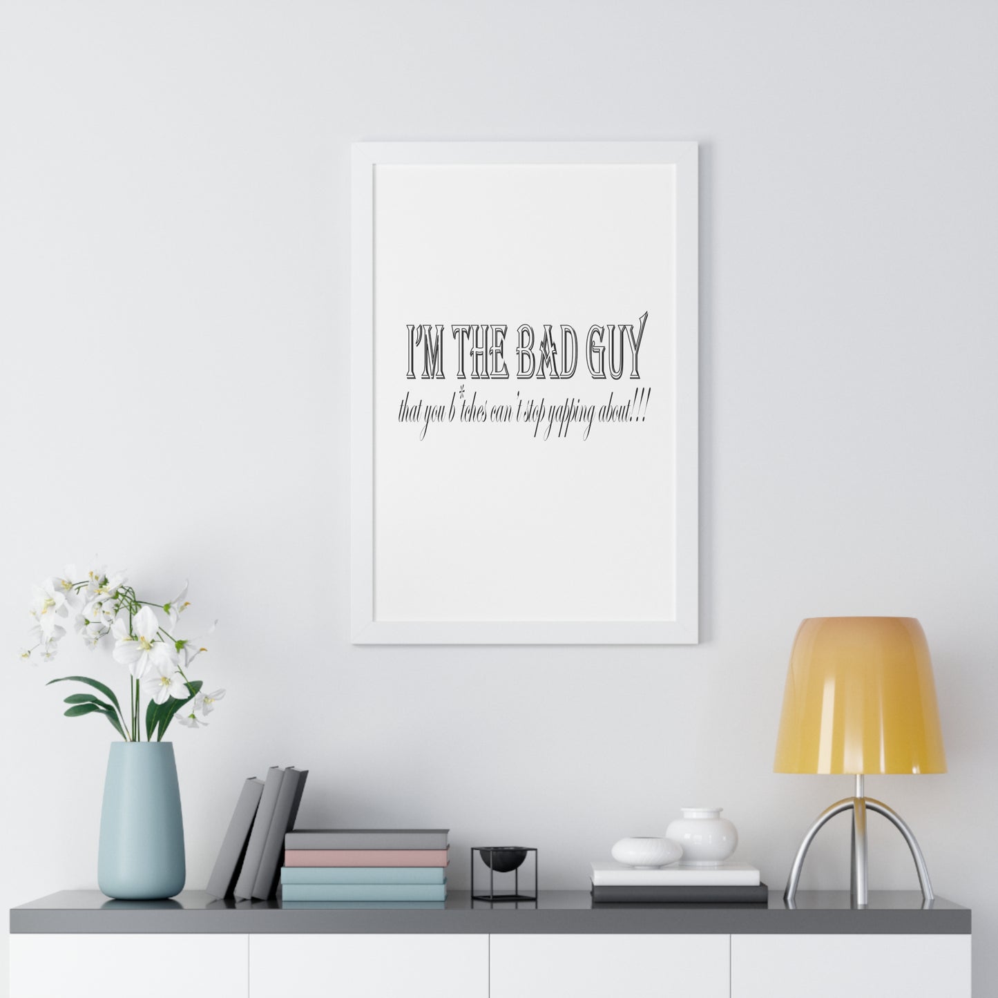 I'm the bad guy.....that you b*tches can't stop yapping about!!! Typography quote Framed Vertical Poster