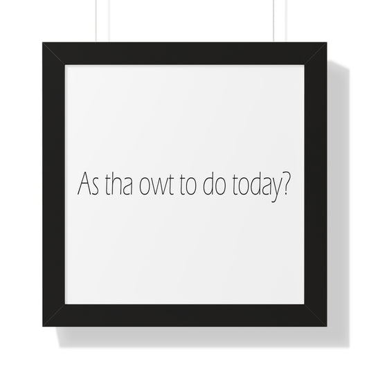 As tha owt to do today? Sheffield Dialect Typography Framed Vertical Poster