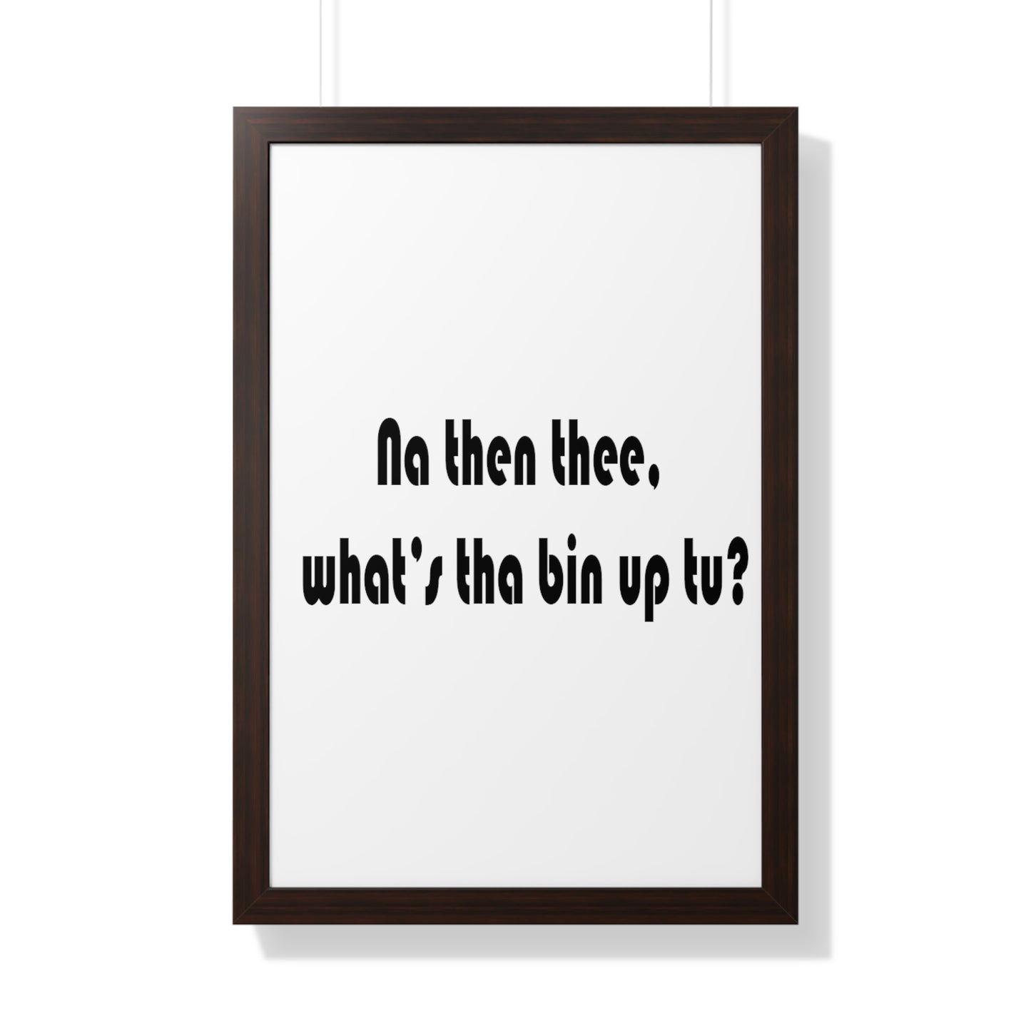 Na then thee, what's tha bin up to? Sheffield Dialect Framed Vertical Poster