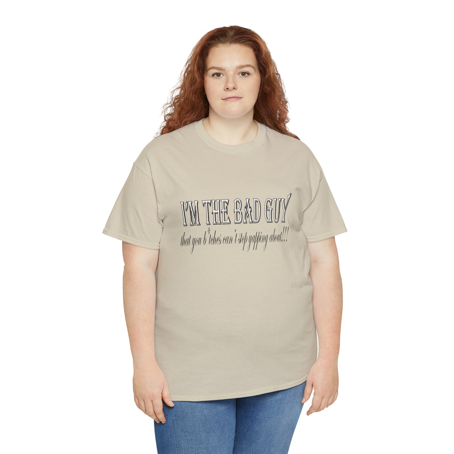 I'm the bad guy.....that you b*tches can't stop yapping about!!! Typography quote Unisex Heavy Cotton Tee