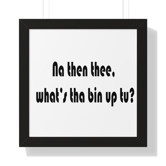 Na then thee, what's tha bin up to? Sheffield Dialect Framed Vertical Poster