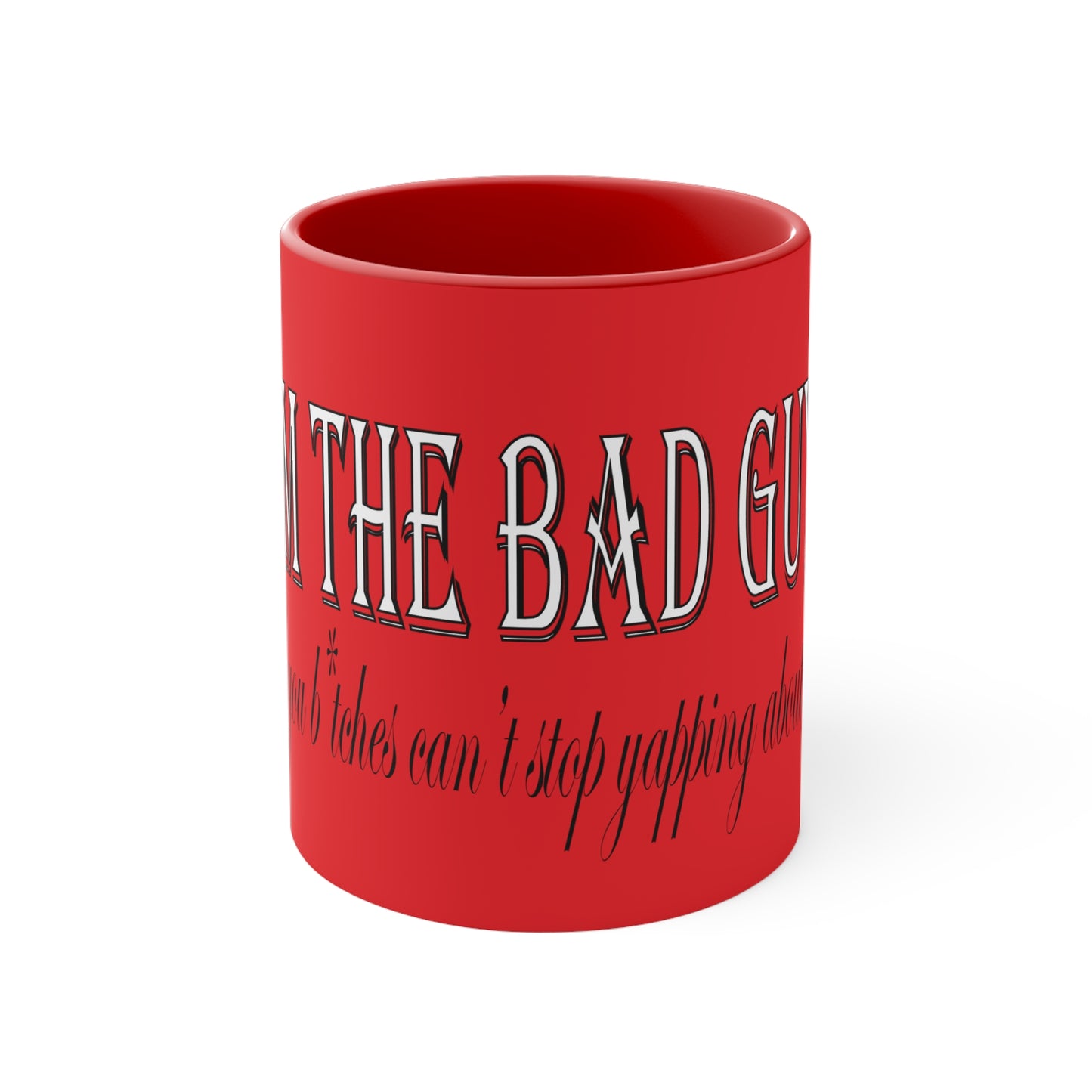 I'm the bad guy.....that you b*tches can't stop yapping about!!! Typography quote Accent Coffee Mug, 11oz