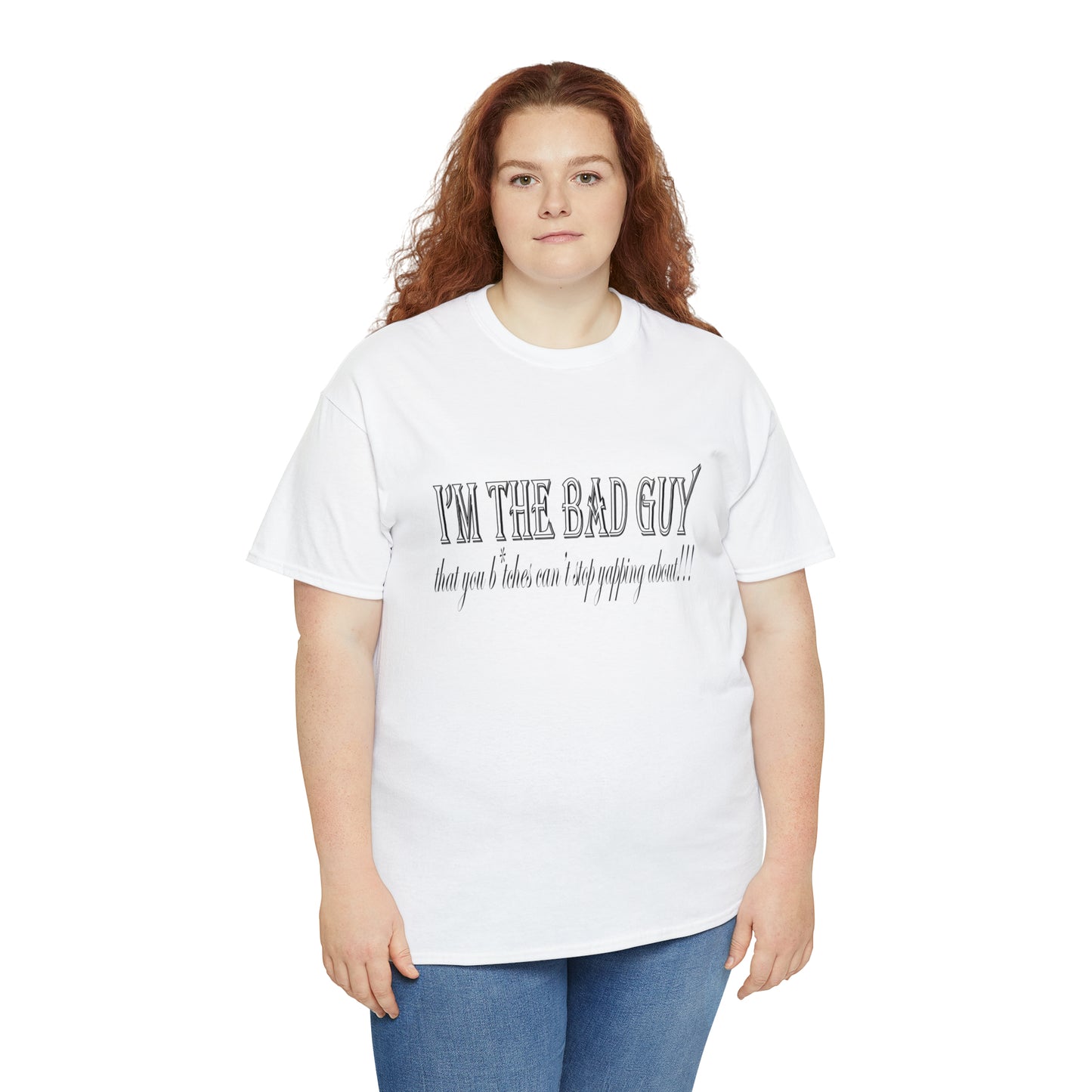 I'm the bad guy.....that you b*tches can't stop yapping about!!! Typography quote Unisex Heavy Cotton Tee