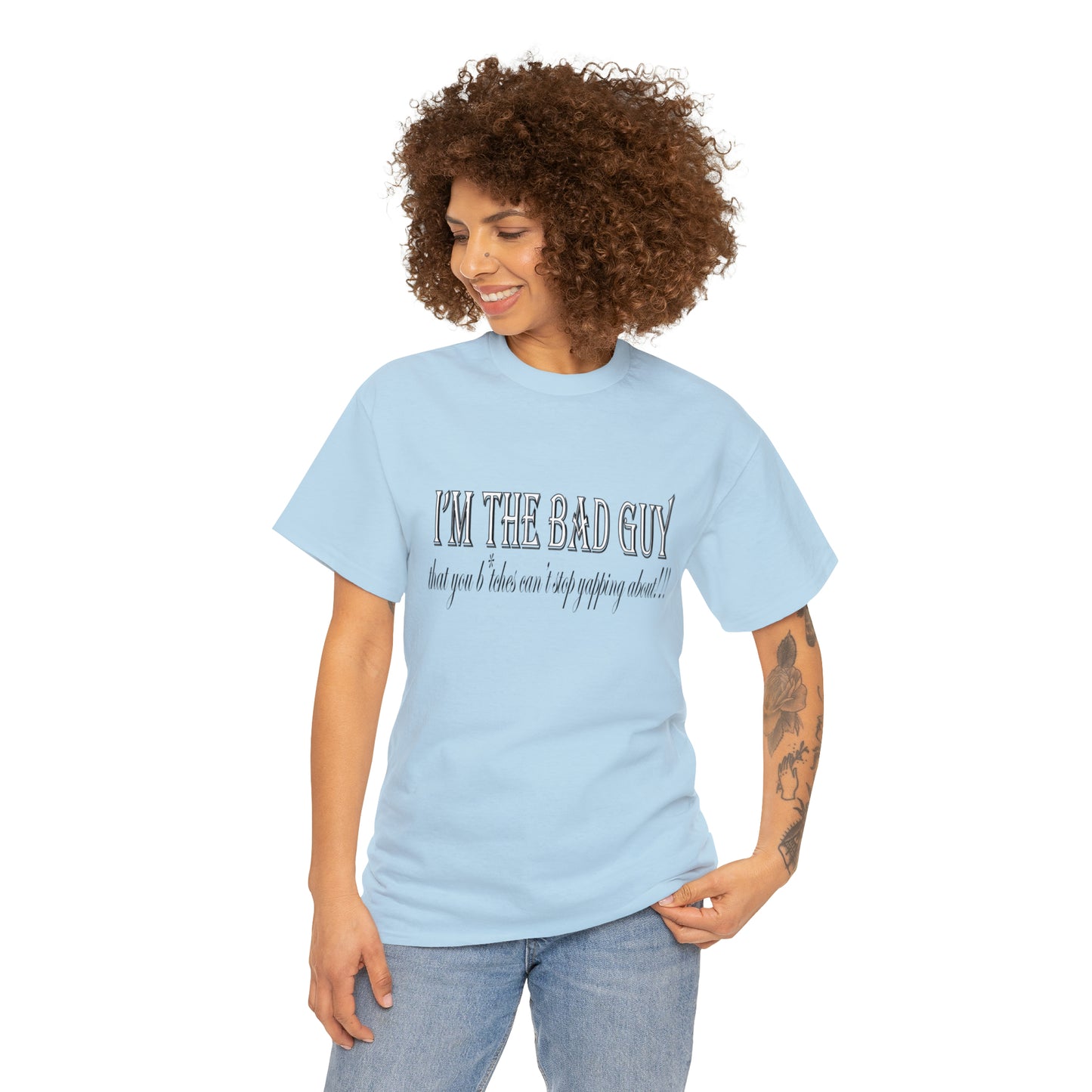 I'm the bad guy.....that you b*tches can't stop yapping about!!! Typography quote Unisex Heavy Cotton Tee