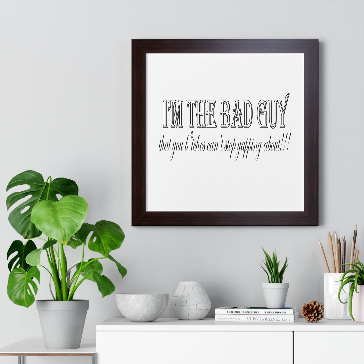 I'm the bad guy.....that you b*tches can't stop yapping about!!! Typography quote Framed Vertical Poster