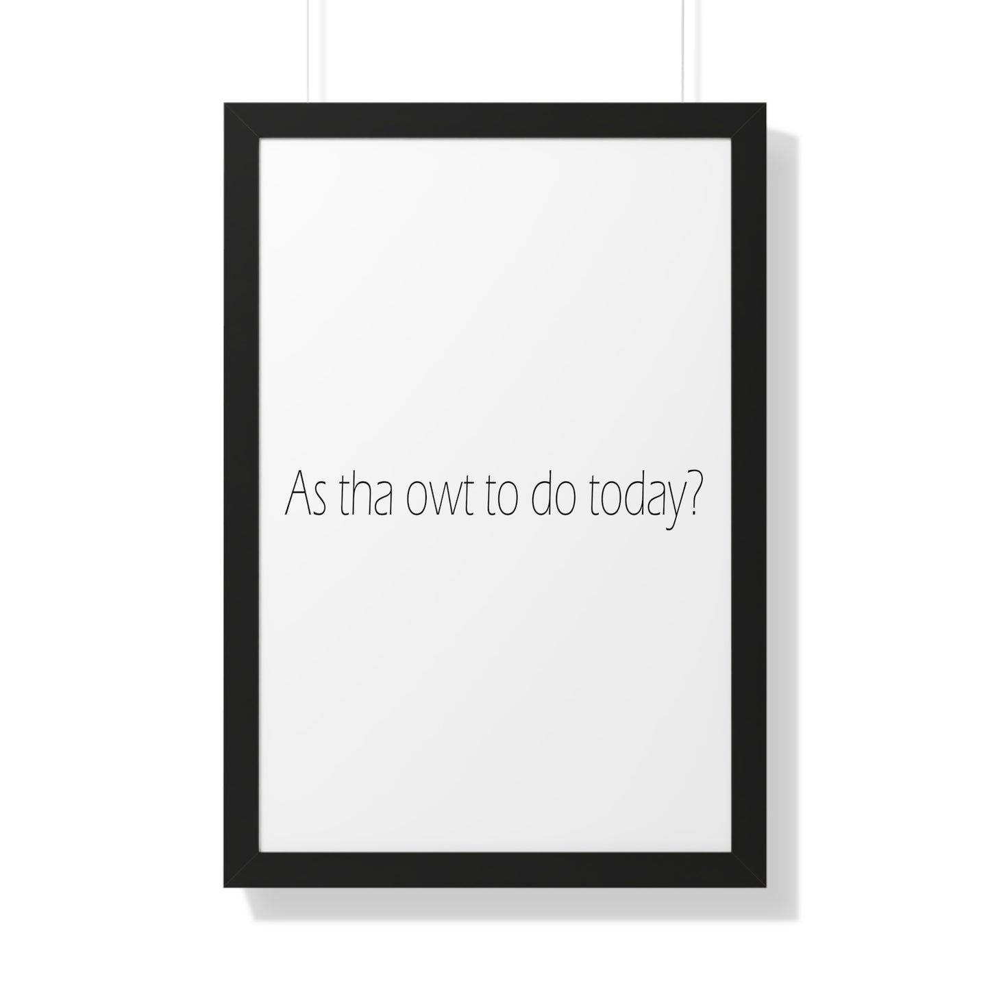 As tha owt to do today? Sheffield Dialect Typography Framed Vertical Poster