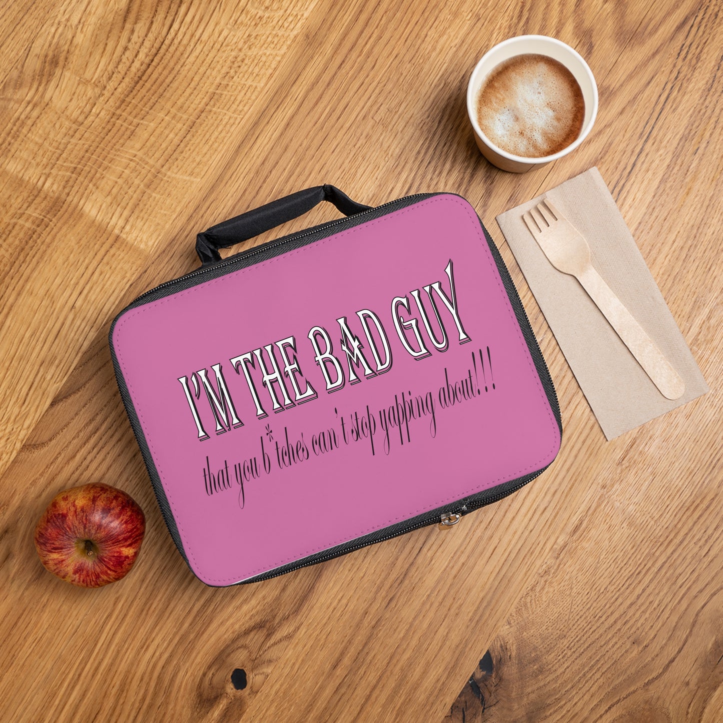 I'm the bad guy.....that you b*tches can't stop yapping about!!! Typography quote Lunch Bag