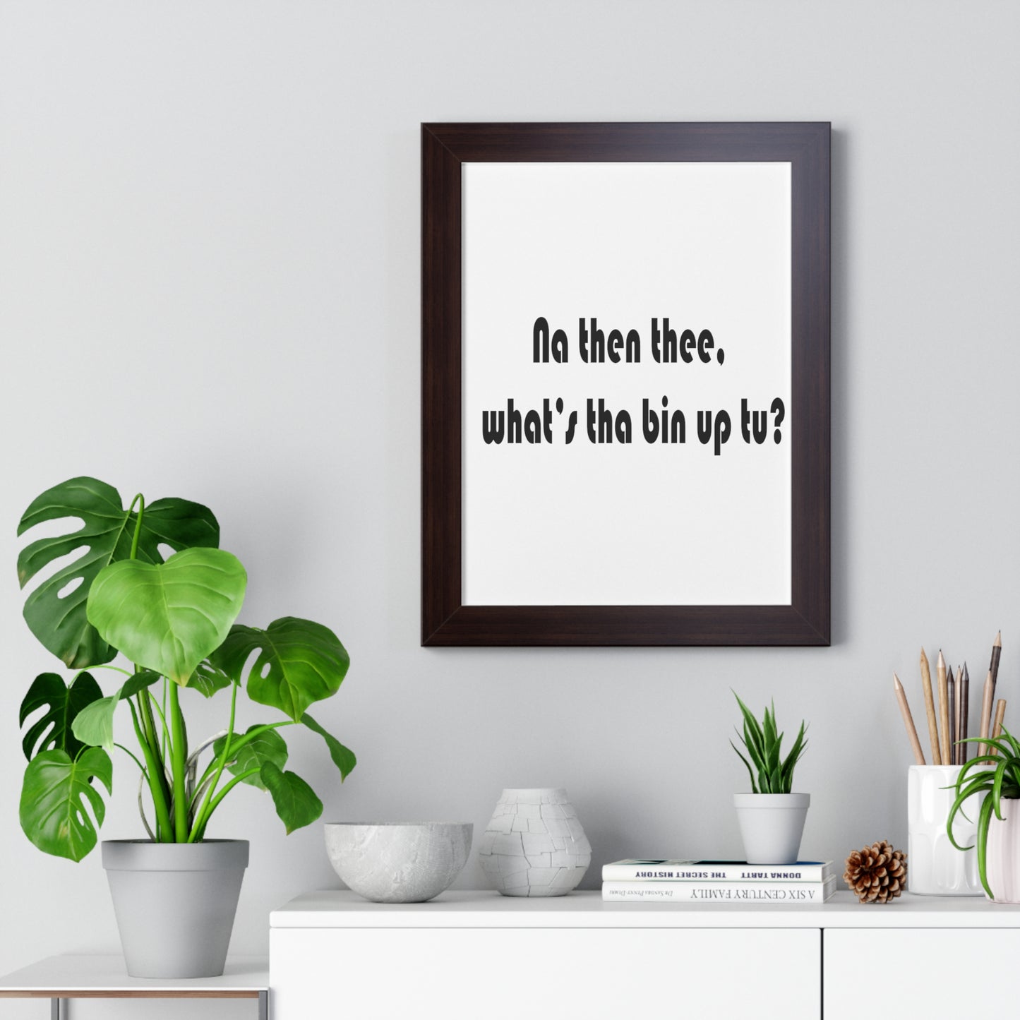 Na then thee, what's tha bin up to? Sheffield Dialect Framed Vertical Poster