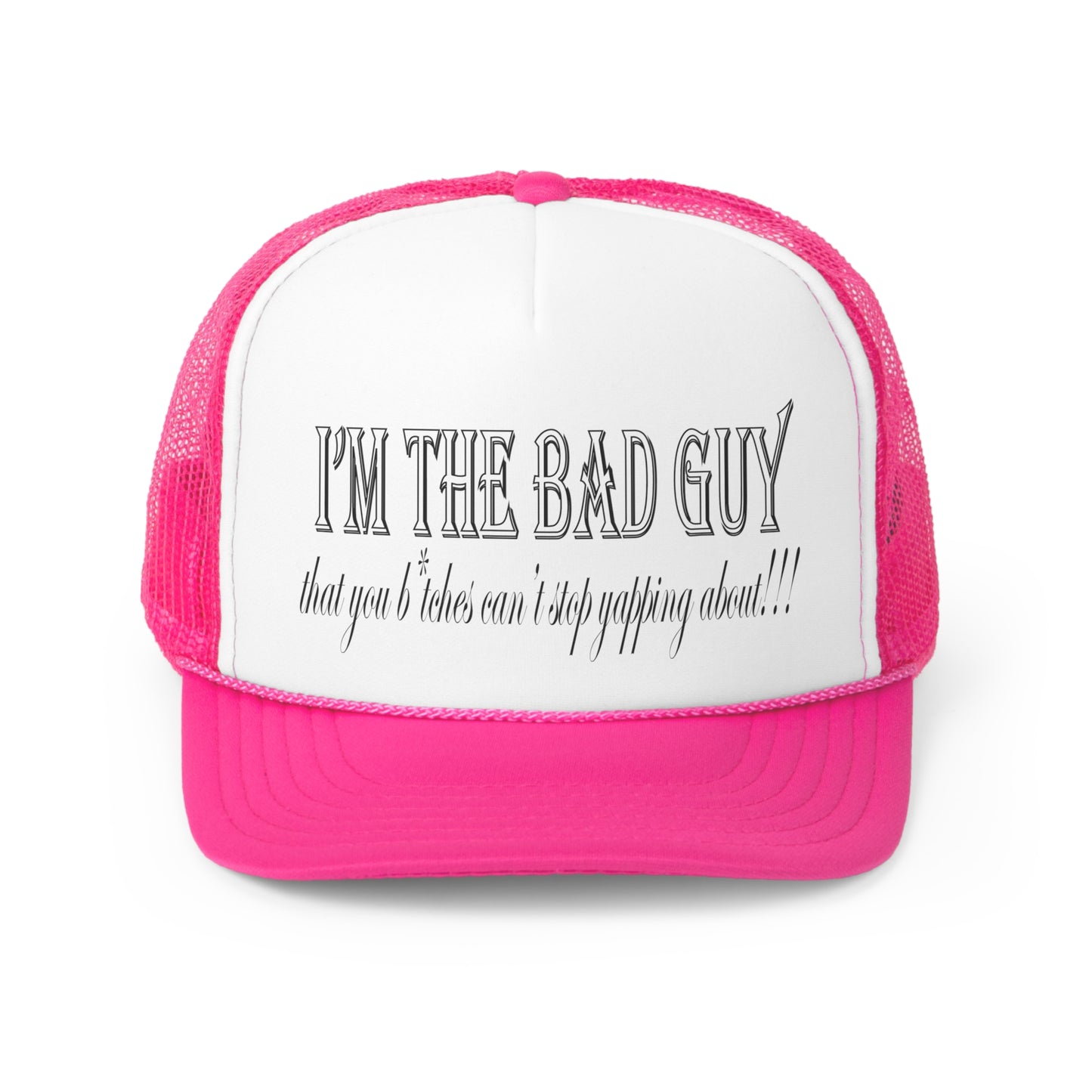 I'm the bad guy.....that you b*tches can't stop yapping about!!! Typography quote Trucker Caps