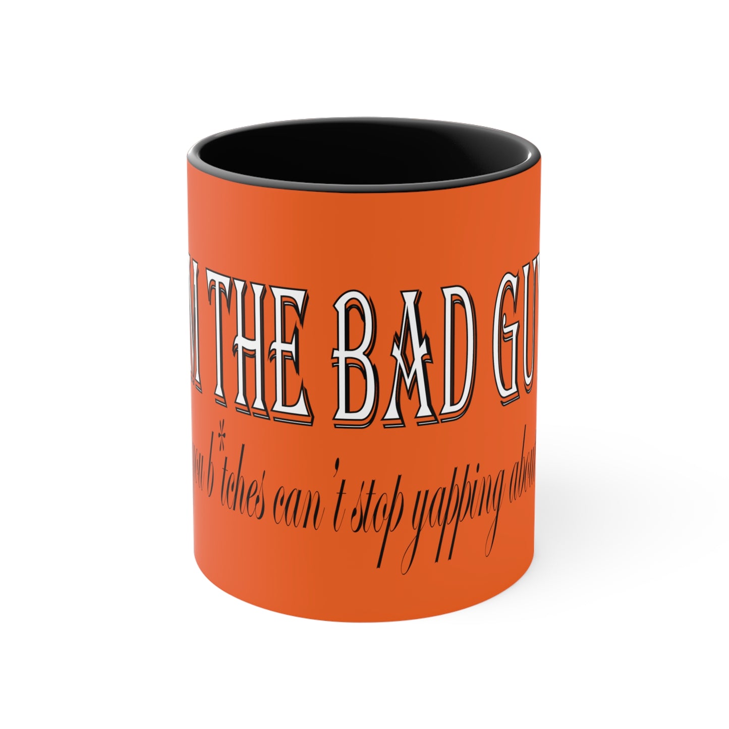 I'm the bad guy.....that you b*tches can't stop yapping about!!! Typography quote Accent Coffee Mug, 11oz