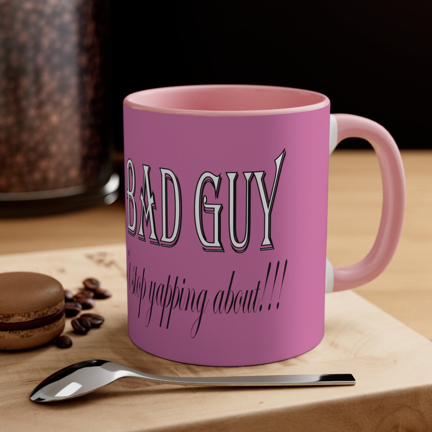 I'm the bad guy.....that you b*tches can't stop yapping about!!! Typography quote Accent Coffee Mug, 11oz