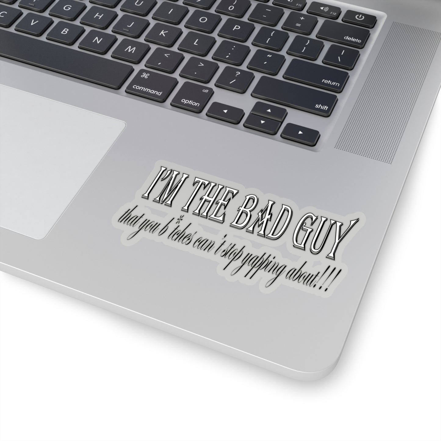 I'm the bad guy.....that you b*tches can't stop yapping about!!! Typography quote Kiss-Cut Stickers