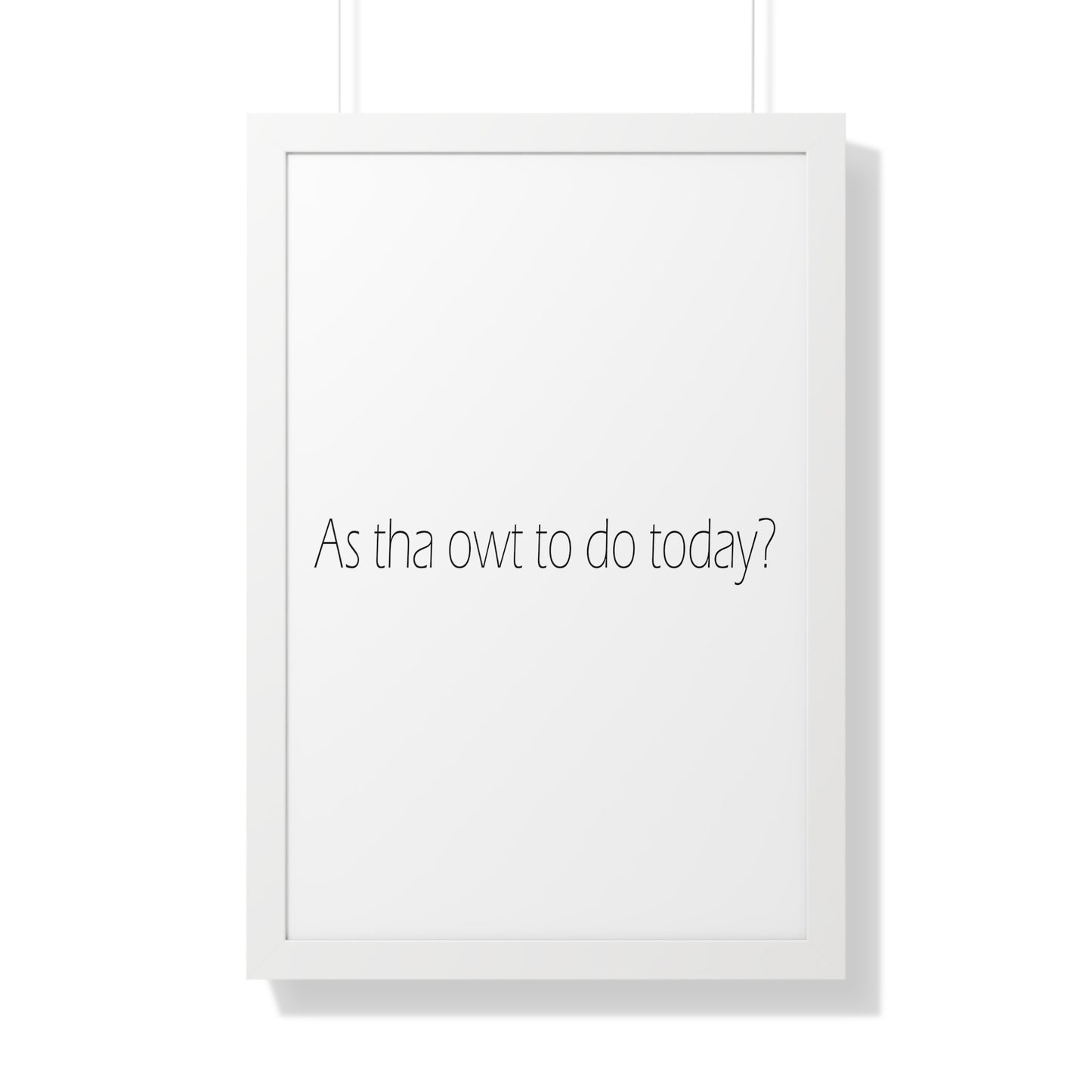 As tha owt to do today? Sheffield Dialect Typography Framed Vertical Poster