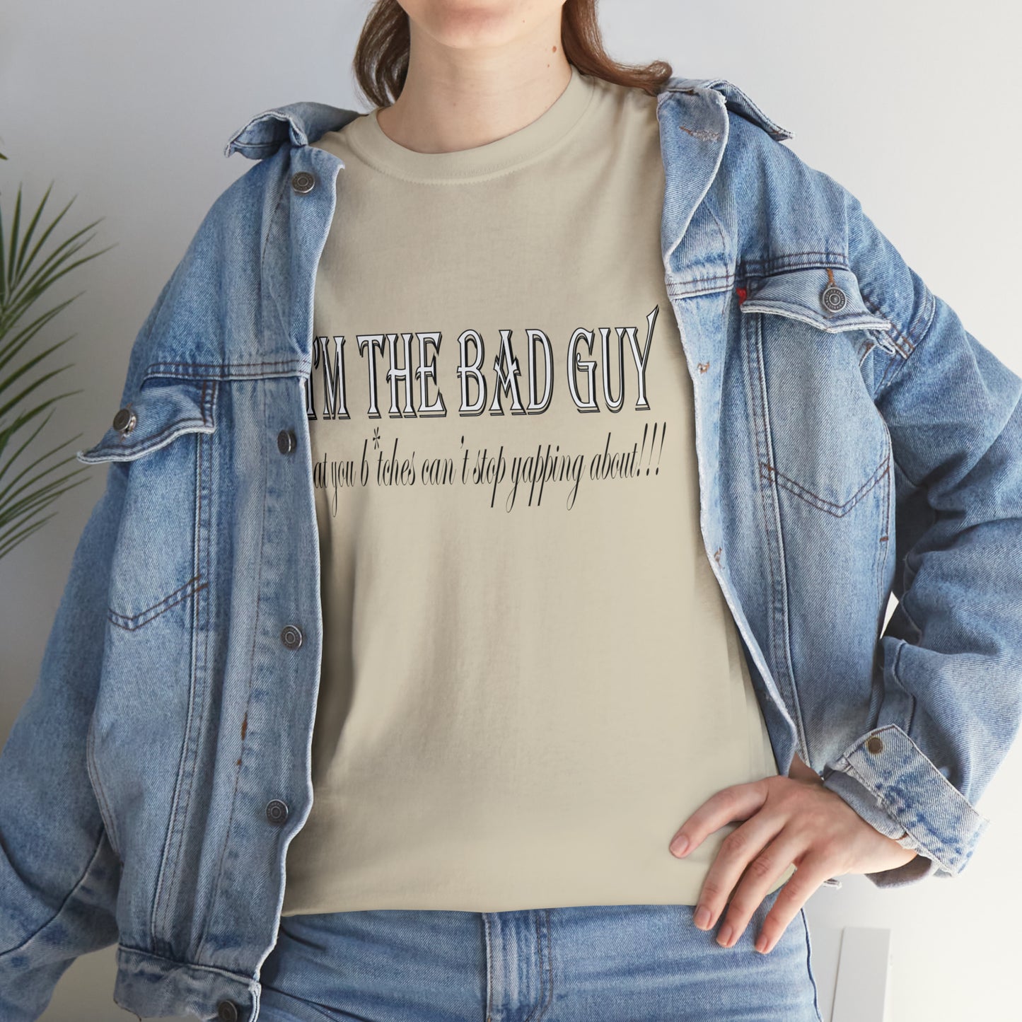 I'm the bad guy.....that you b*tches can't stop yapping about!!! Typography quote Unisex Heavy Cotton Tee