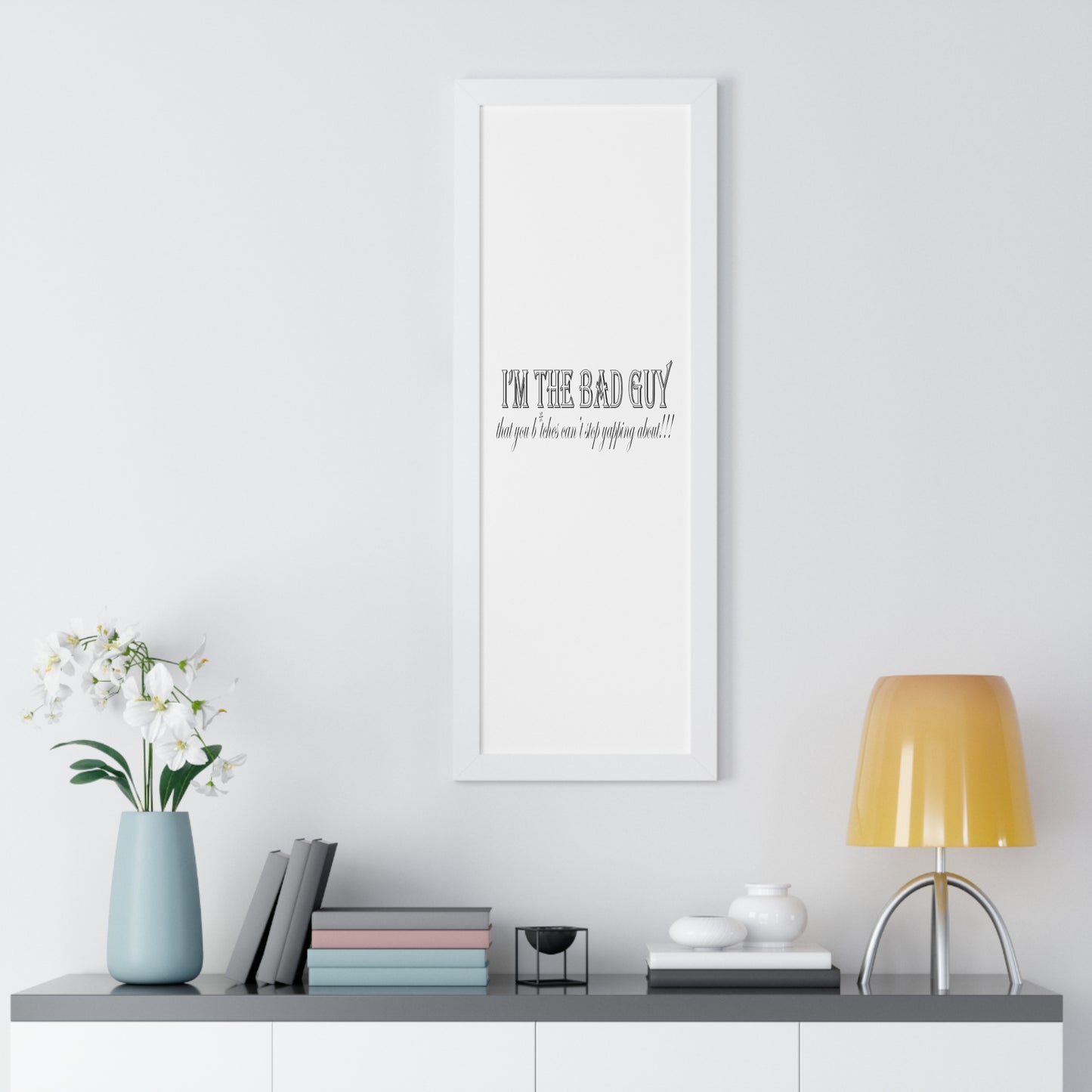 I'm the bad guy.....that you b*tches can't stop yapping about!!! Typography quote Framed Vertical Poster