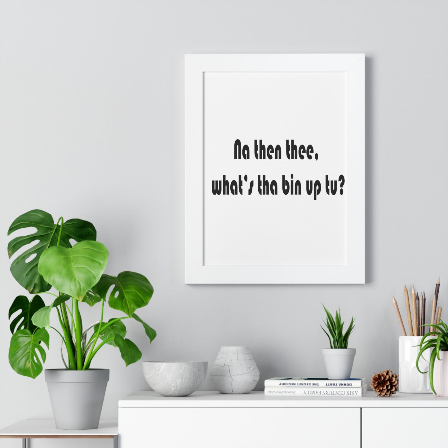 Na then thee, what's tha bin up to? Sheffield Dialect Framed Vertical Poster