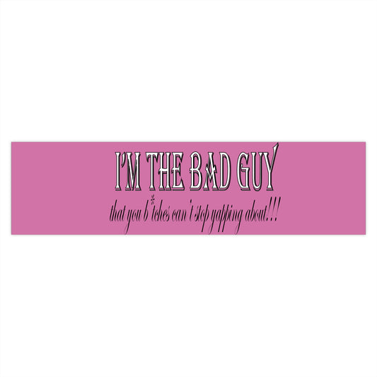 I'm the bad guy.....that you b*tches can't stop yapping about!!! Typography quote Bumper Stickers