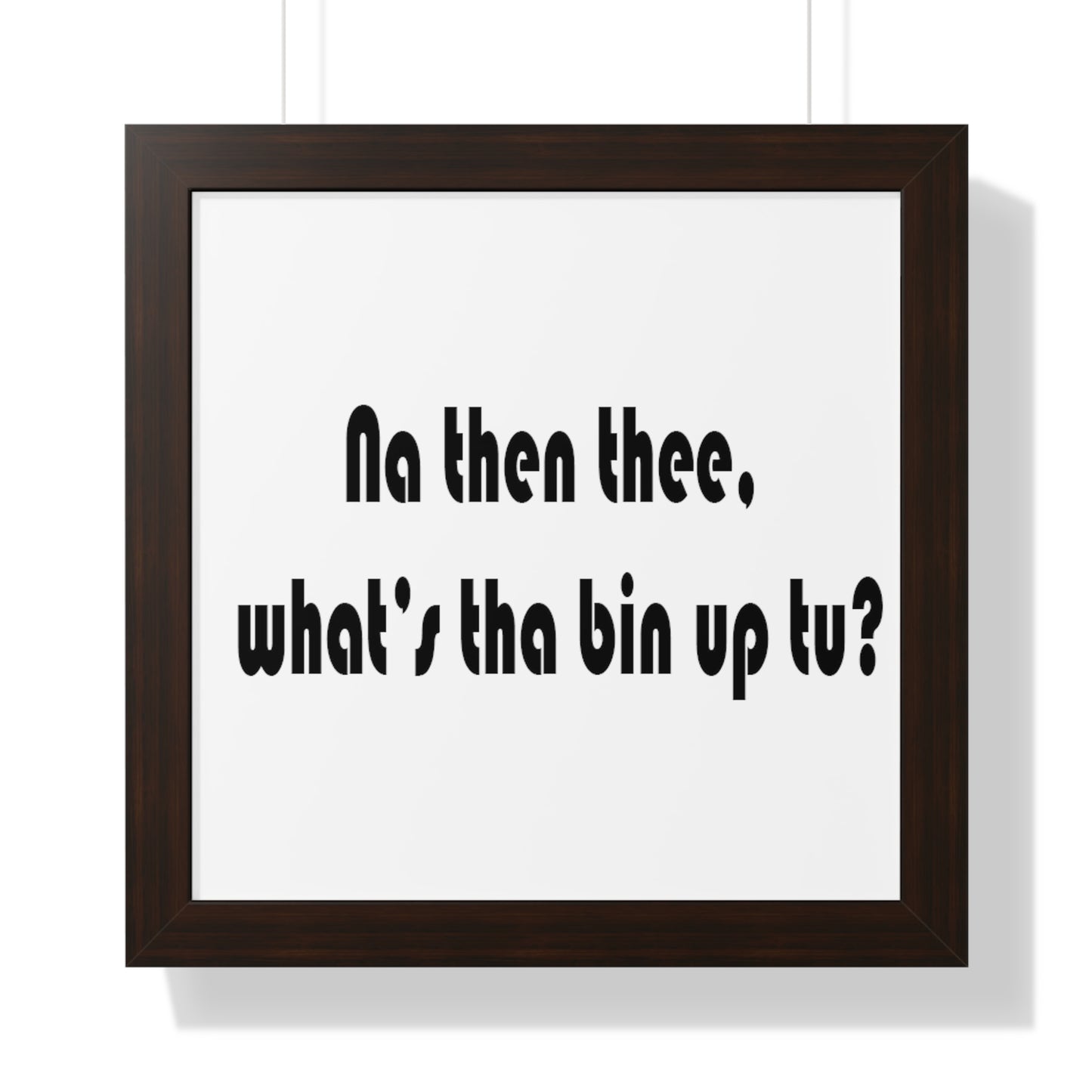 Na then thee, what's tha bin up to? Sheffield Dialect Framed Vertical Poster