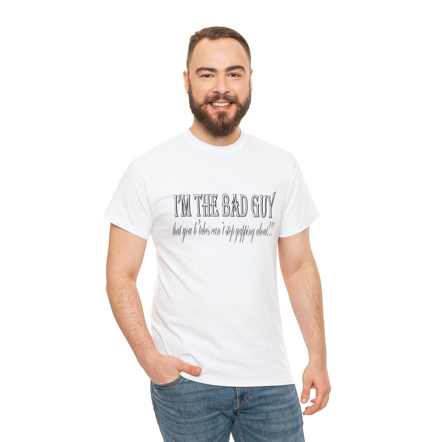 I'm the bad guy.....that you b*tches can't stop yapping about!!! Typography quote Unisex Heavy Cotton Tee