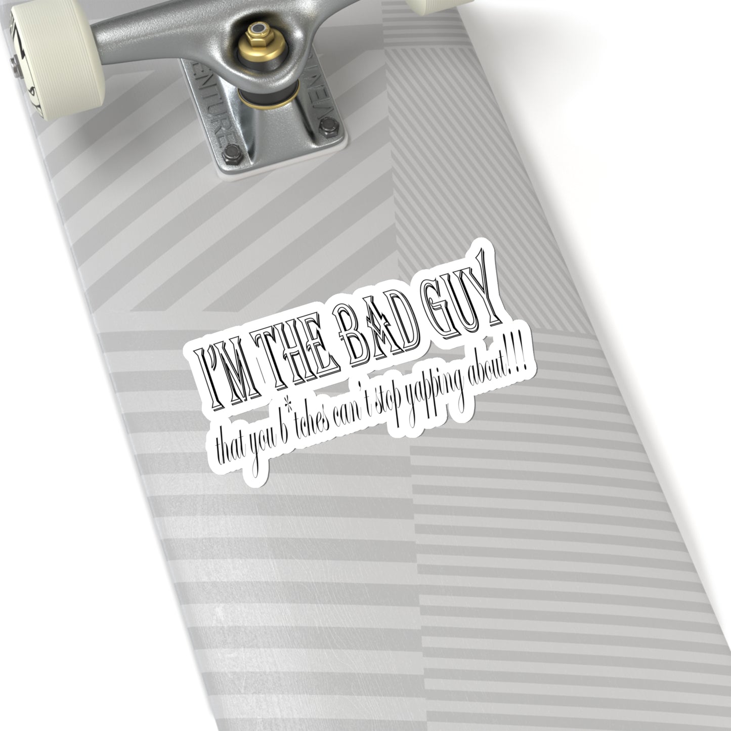 I'm the bad guy.....that you b*tches can't stop yapping about!!! Typography quote Kiss-Cut Stickers