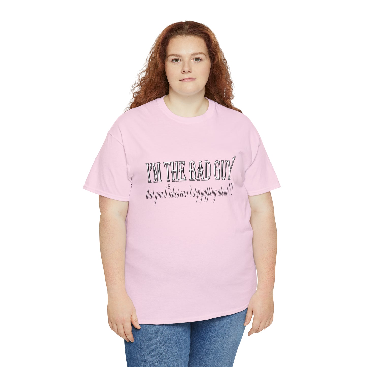 I'm the bad guy.....that you b*tches can't stop yapping about!!! Typography quote Unisex Heavy Cotton Tee