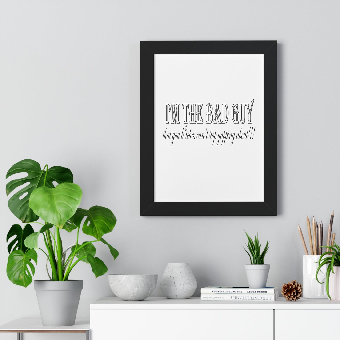 I'm the bad guy.....that you b*tches can't stop yapping about!!! Typography quote Framed Vertical Poster