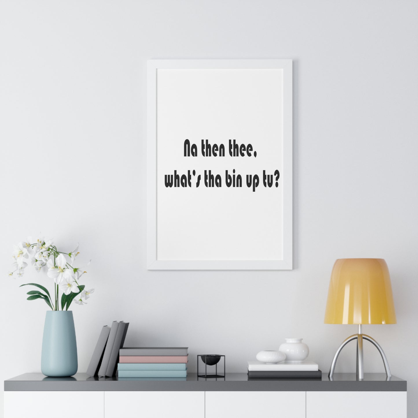 Na then thee, what's tha bin up to? Sheffield Dialect Framed Vertical Poster